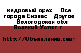 кедровый орех  - Все города Бизнес » Другое   . Вологодская обл.,Великий Устюг г.